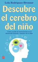 Descubre el cerebro del nino: Como ayuda la neurociencia en el desarrollo mental y animico de tu hijo
