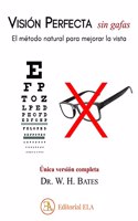 VISION PERFECTA SIN GAFAS: El metodo natural para mejorar la vista