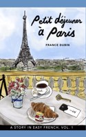 Petit dejeuner a Paris: A Story in Easy French with Translation, Vol. 1