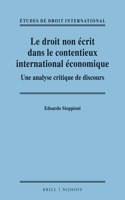 Le droit non écrit dans le contentieux international économique: Une analyse critique de discours(10 Études de Droit International)