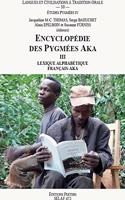Encyclopedie Des Pygmees Aka III. Lexique Alphabetique Francais-Aka