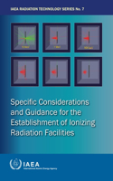Specific Considerations and Guidance for the Establishment of Ionizing Radiation Facilities: (IAEA Radiation Technology Series)