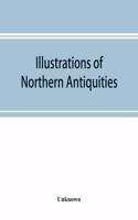 Illustrations of northern antiquities, from the earlier Teutonic and Scandinavian romances; being an abstract of the Book of heroes, and Nibelungen lay