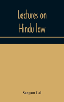 Lectures on Hindu law. Compiled from Mayne on Hindu law and usage, Sarvadhikari's principles of Hindu law of inheritance, Macnaghten's principles of Hindu and Muhammadan law, J.S. Siromani's commentary on Hindu law and other books of authority and