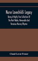 Nurse Lovechild'S Legacy; Being A Mighty Fine Collection Of The Most Noble, Memorable And Veracious Nursery Rhymes