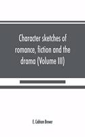 Character sketches of romance, fiction and the drama (Volume III)