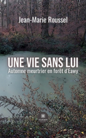 Une vie sans lui: Automne meurtrier en forêt d'Eawy