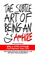 The Subtle Art of Being an Asshole (When Necessary): Why a Little Attitude Can Improve Your Life. Stop People-Pleasing, Set Boundaries, Start Speaking Up, Saying No and Get What You Actually Want!