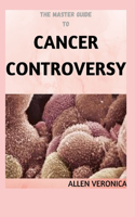 The Master Guide To CANCER CONTROVERSY