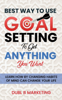 Best Way To Use Goal Setting To Get ANYTHING You Want!