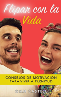 Flipar con la vida: Consejos de motivación para vivir a plenitud