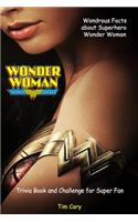 Wondrous Facts about Superhero WONDER WOMAN: Trivia Book and Challenge for Super Fan