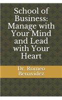 School of Business: Manage with Your Mind and Lead with Your Heart: Manage with Your Mind and Lead with Your Heart