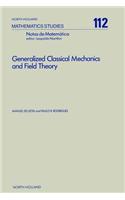 Generalized Classical Mechanics and Field Theory: A Geometrical Approach of Lagrangian and Hamiltonian Formalisms Involving Higher Order Derivatives(North-Holland Mathematics Studies)