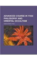 Advanced Course in Yogi Philosophy and Oriental Occultism