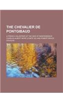 The Chevalier de Pontgibaud; A French Volunteer of the War of Independence