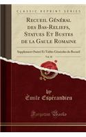 Recueil GÃ©nÃ©ral Des Bas-Reliefs, Statues Et Bustes de la Gaule Romaine, Vol. 10: Supplement (Suite) Et Tables GÃ©nÃ©rales Du Recueil (Classic Reprint): Supplement (Suite) Et Tables GÃ©nÃ©rales Du Recueil (Classic Reprint)