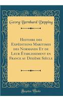 Histoire Des ExpÃ©ditions Maritimes Des Normands Et de Leur Ã?tablissement En France Au DixiÃ¨me SiÃ¨cle (Classic Reprint)