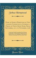 Diary of Joshua Hempstead of New London, Connecticut, Covering a Period of Forty-Seven Years, from September, 1711, to November, 1758: Containing Valuable Genealogical Data Relating to Many New London Families, References to the Colonial Wars, to the Ship