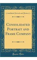 Consolidated Portrait and Frame Company (Classic Reprint)