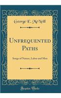 Unfrequented Paths: Songs of Nature, Labor and Men (Classic Reprint)