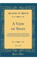 A View of Spain, Vol. 2 of 5: Comprising a Descriptive Itinerary, of Each Province, and a General Statistical Account of the Country; Including Its Population, Agriculture, Manufactures, Commerce, and Finances, Its Government, Civil, and Ecclesiast