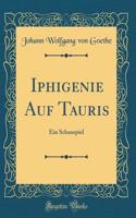 Iphigenie Auf Tauris: Ein Schauspiel (Classic Reprint)