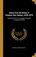 Deux Ans De Peste À Chalon-Sur-Saône, 1578-1579: Recherches Sur La Contagion Pendant Le Seizième Siècle