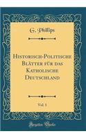 Historisch-Politische BlÃ¤tter FÃ¼r Das Katholische Deutschland, Vol. 1 (Classic Reprint)