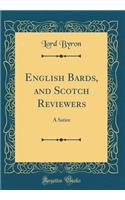 English Bards, and Scotch Reviewers: A Satire (Classic Reprint)