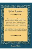 Statutes of the Province of Quebec, Passed in the Sixty-Third Year of the Reign of Her Majesty Queen Victoria, and in the Third Session of the Ninth Legislature: Begun and Holden, at Quebec, on the Eighteenth Day of January and Closed by Prorogatio: Begun and Holden, at Quebec, on the Eighteenth Day of January and Closed by Prorogation on Th