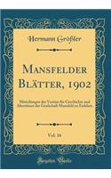 Mansfelder BlÃ¤tter, 1902, Vol. 16: Mitteilungen Des Vereins FÃ¼r Geschichte Und AltertÃ¼mer Der Grafschaft Mansfeld Zu Eisleben (Classic Reprint)