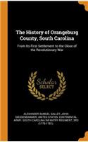 The History of Orangeburg County, South Carolina: From Its First Settlement to the Close of the Revolutionary War