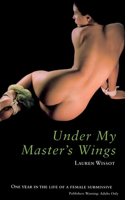 Under My Master's Wings: One Year in the Life of a Female Submissive