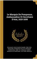 Marquis De Pomponne, Ambassadeur Et Secrétaire D'état, 1618-1699
