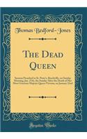 The Dead Queen: Sermon Preached in St. Peter's, Brockville, on Sunday Morning, Jan. 27th, the Sunday After the Death of Her Most Gracious Majesty Queen Victoria, on January 22nd (Classic Reprint)