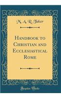 Handbook to Christian and Ecclesiastical Rome (Classic Reprint)