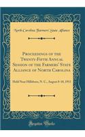 Proceedings of the Twenty-Fifth Annual Session of the Farmers' State Alliance of North Carolina: Held Near Hillsboro, N. C., August 8-10, 1911 (Classic Reprint)