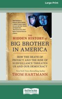 Hidden History of Big Brother in America: How the Death of Privacy and the Rise of Surveillance Threaten Us and Our Democracy [16pt Large Print Edition]