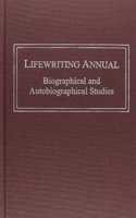 Lifewriting Annual: Biographical and Autobiographical Studies: Biographical and Autobiographical Studies