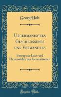 Urgermanisches Geschlossenes ? und Verwandtes: Beitrag zur Laut-und Flexionslehre des Germanischen (Classic Reprint)