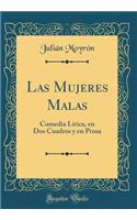 Las Mujeres Malas: Comedia Lírica, en Dos Cuadros y en Prosa (Classic Reprint)