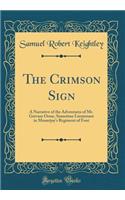 The Crimson Sign: A Narrative of the Adventures of Mr. Gervase Orme, Sometime Lieutenant in Mountjoy's Regiment of Foot (Classic Reprint): A Narrative of the Adventures of Mr. Gervase Orme, Sometime Lieutenant in Mountjoy's Regiment of Foot (Classic Reprint)