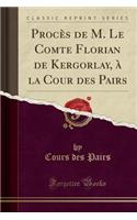 Procès de M. Le Comte Florian de Kergorlay, À La Cour Des Pairs (Classic Reprint)