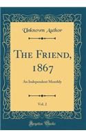 The Friend, 1867, Vol. 2: An Independent Monthly (Classic Reprint)