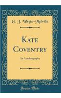 Kate Coventry: An Autobiography (Classic Reprint): An Autobiography (Classic Reprint)