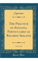 The Practice of Angling, Particularly as Regards Ireland, Vol. 2 of 2 (Classic Reprint)