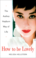 How to Be Lovely: The Audrey Hepburn Way of Life(English)