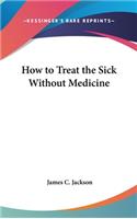 How to Treat the Sick Without Medicine