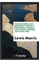 The Greatness and Decline of Venice: A Prize Essay, Read in the Theatre, Oxford, June 16th, 1858